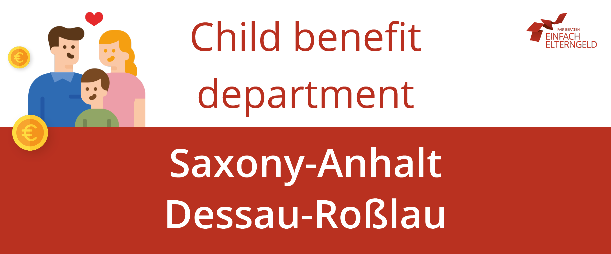 We present you the Child benefit department Saxony-Anhalt Dessau-Roßlau. We present you the Child benefit department Saxony-Anhalt Dessau-Roßlau.
